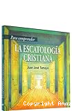 Para comprender la escatología cristiana